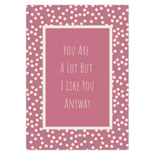 Load image into Gallery viewer, You Are A Lot But I Like You Anyway Greeting Card
