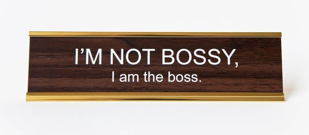 I'm Not Bossy, I Am The Boss Nameplate - HALF OFF