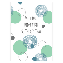 Load image into Gallery viewer, Well You Didn&#39;t Die So There&#39;s That Greeting Card
