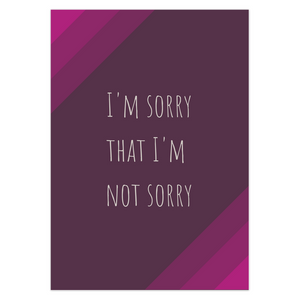 I'm Sorry That I'm Not Sorry Greeting Card