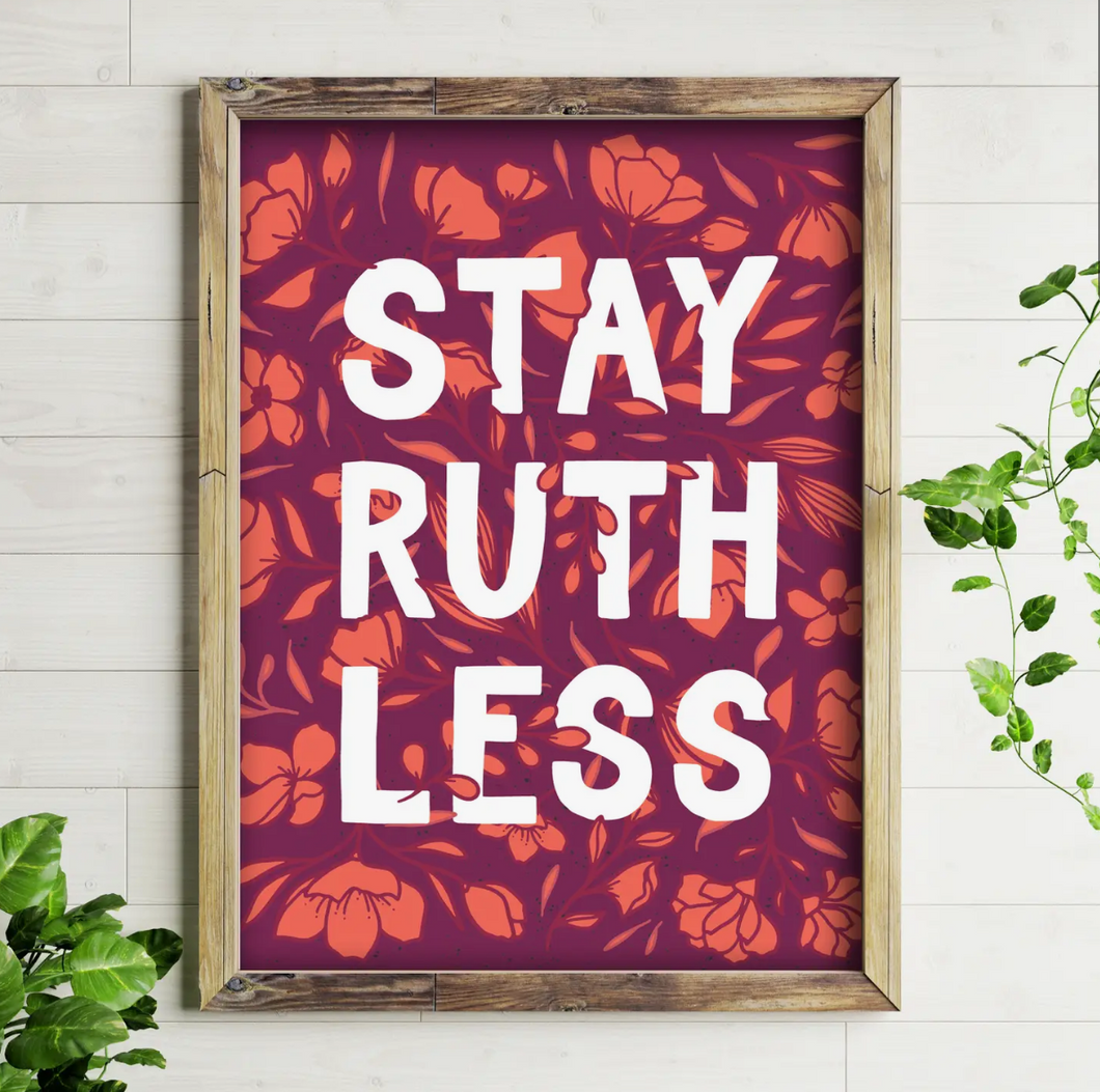 Stay Ruthless - 8x10 Art Print - HALF OFF
