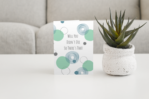 Well You Didn't Die So There's That Greeting Card