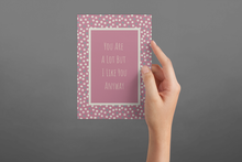 Load image into Gallery viewer, You Are A Lot But I Like You Anyway Greeting Card
